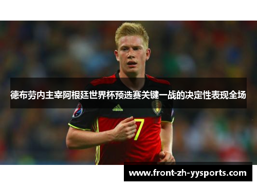 德布劳内主宰阿根廷世界杯预选赛关键一战的决定性表现全场